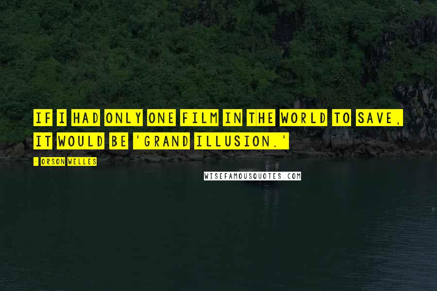 Orson Welles Quotes: If I had only one film in the world to save, it would be 'Grand Illusion.'