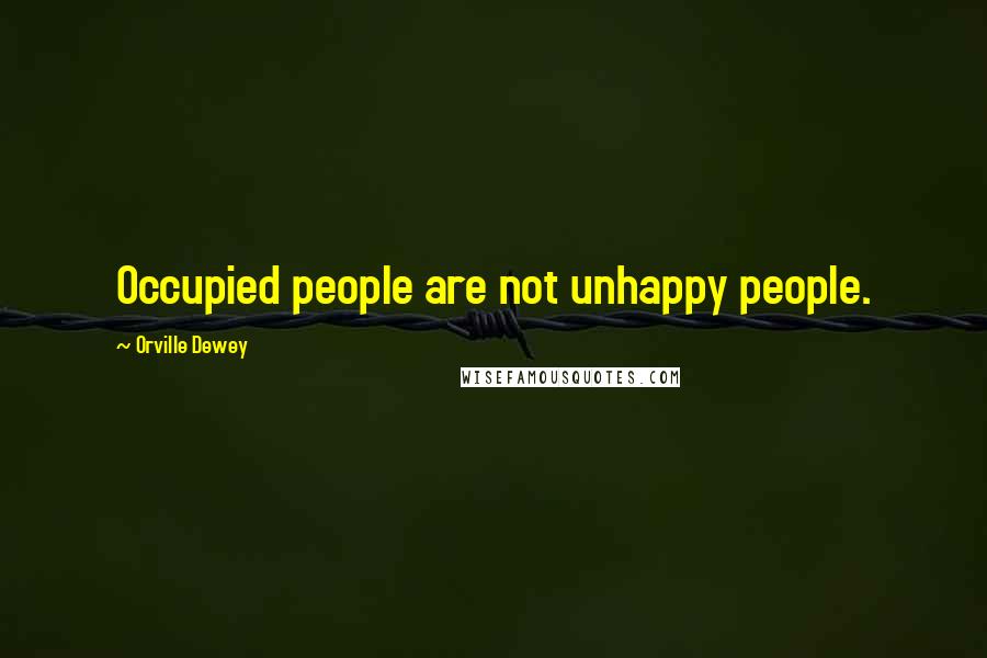Orville Dewey Quotes: Occupied people are not unhappy people.