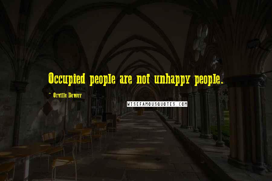 Orville Dewey Quotes: Occupied people are not unhappy people.
