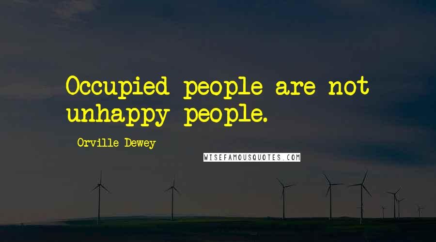Orville Dewey Quotes: Occupied people are not unhappy people.