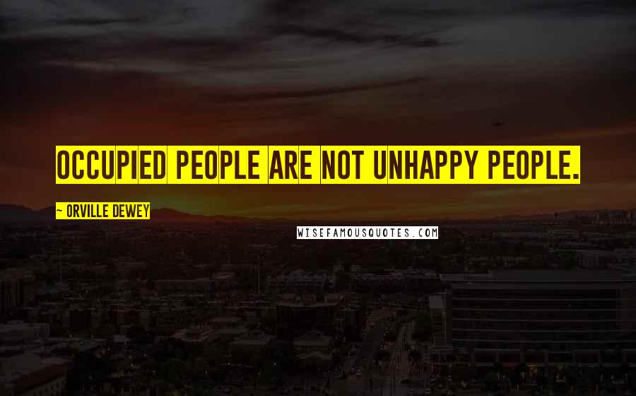 Orville Dewey Quotes: Occupied people are not unhappy people.