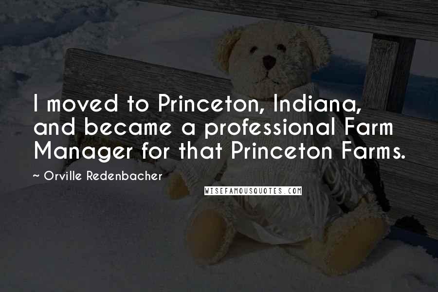 Orville Redenbacher Quotes: I moved to Princeton, Indiana, and became a professional Farm Manager for that Princeton Farms.