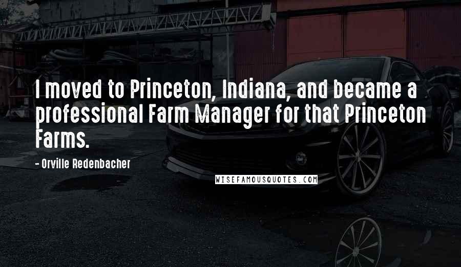 Orville Redenbacher Quotes: I moved to Princeton, Indiana, and became a professional Farm Manager for that Princeton Farms.