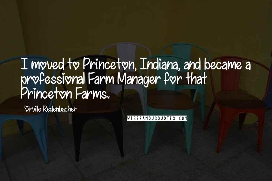 Orville Redenbacher Quotes: I moved to Princeton, Indiana, and became a professional Farm Manager for that Princeton Farms.