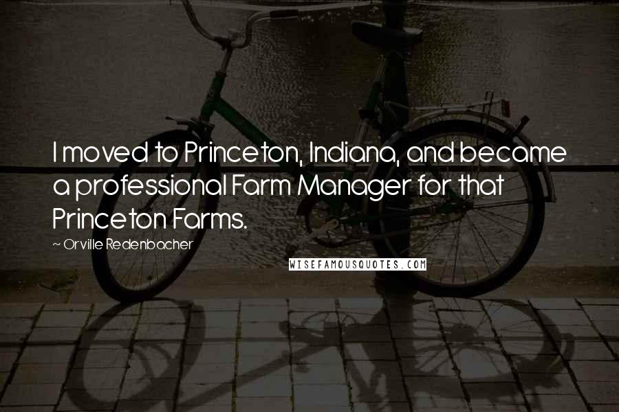 Orville Redenbacher Quotes: I moved to Princeton, Indiana, and became a professional Farm Manager for that Princeton Farms.