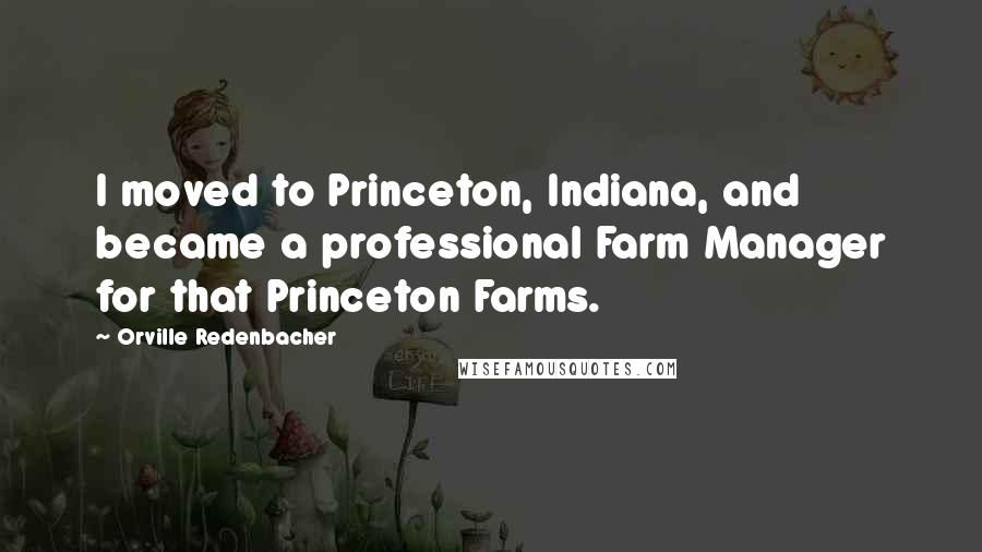 Orville Redenbacher Quotes: I moved to Princeton, Indiana, and became a professional Farm Manager for that Princeton Farms.