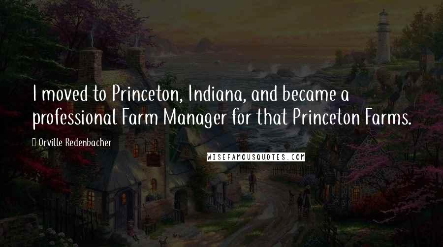 Orville Redenbacher Quotes: I moved to Princeton, Indiana, and became a professional Farm Manager for that Princeton Farms.