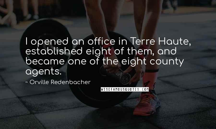 Orville Redenbacher Quotes: I opened an office in Terre Haute, established eight of them, and became one of the eight county agents.