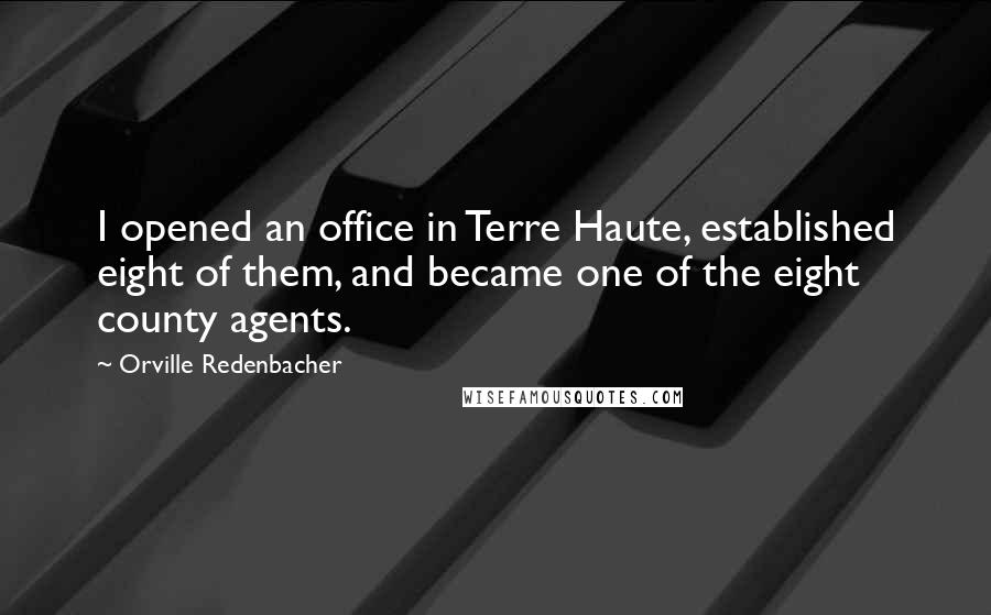 Orville Redenbacher Quotes: I opened an office in Terre Haute, established eight of them, and became one of the eight county agents.