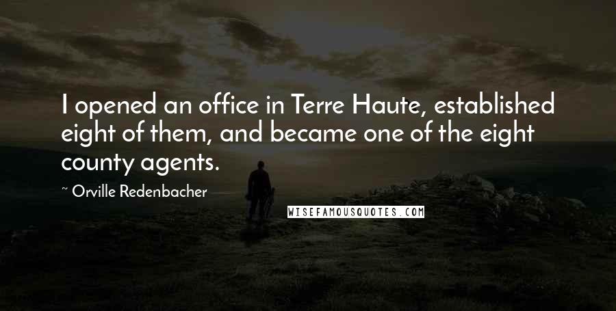 Orville Redenbacher Quotes: I opened an office in Terre Haute, established eight of them, and became one of the eight county agents.