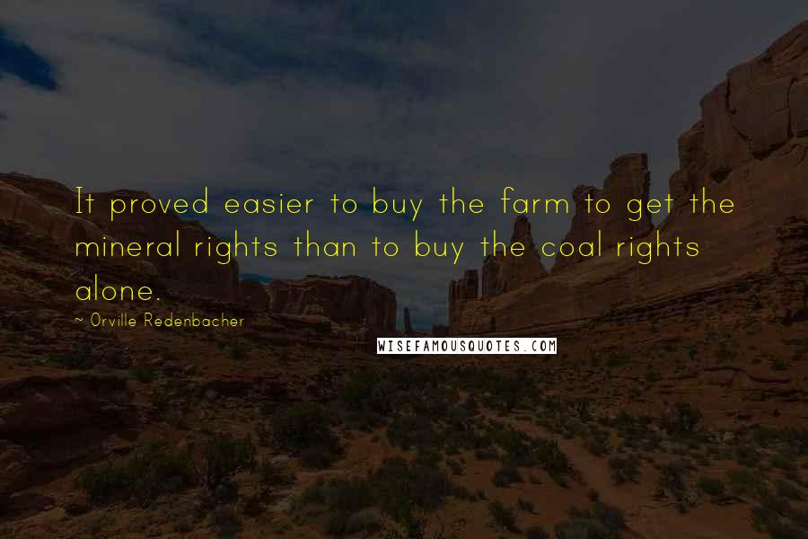 Orville Redenbacher Quotes: It proved easier to buy the farm to get the mineral rights than to buy the coal rights alone.