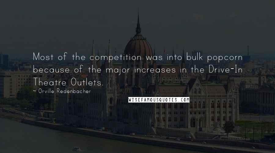 Orville Redenbacher Quotes: Most of the competition was into bulk popcorn because of the major increases in the Drive-In Theatre Outlets.