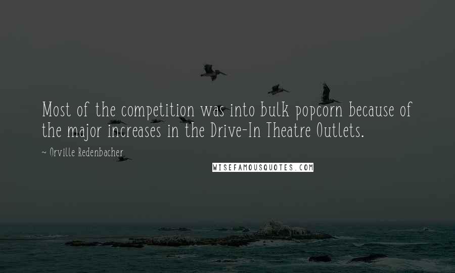 Orville Redenbacher Quotes: Most of the competition was into bulk popcorn because of the major increases in the Drive-In Theatre Outlets.