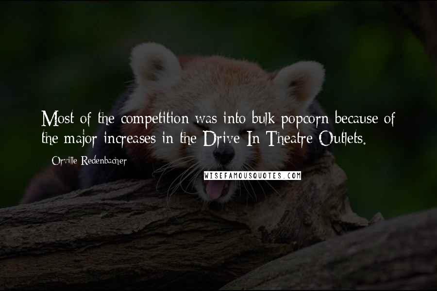Orville Redenbacher Quotes: Most of the competition was into bulk popcorn because of the major increases in the Drive-In Theatre Outlets.