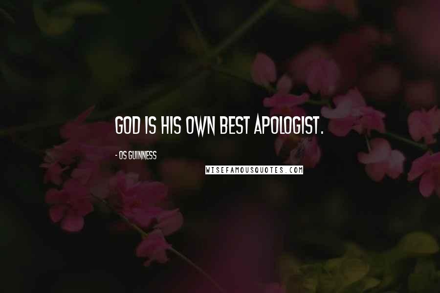 Os Guinness Quotes: God is his own best apologist.