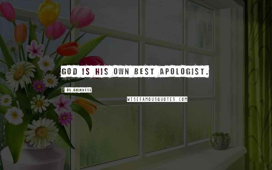 Os Guinness Quotes: God is his own best apologist.