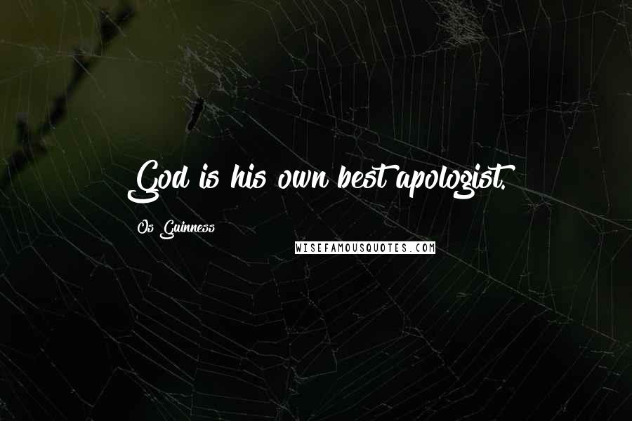 Os Guinness Quotes: God is his own best apologist.