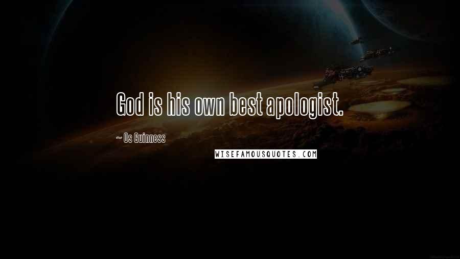Os Guinness Quotes: God is his own best apologist.