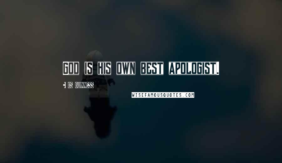 Os Guinness Quotes: God is his own best apologist.