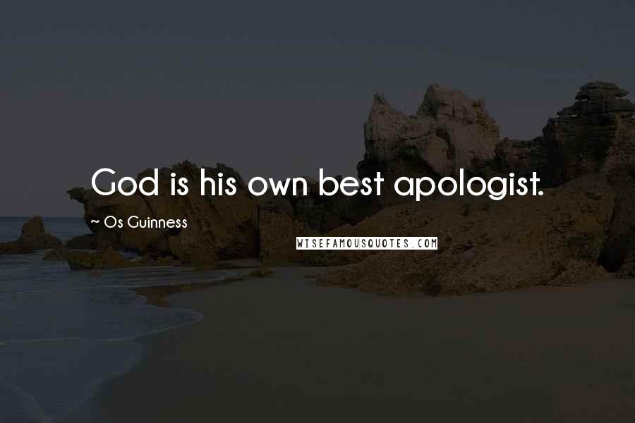 Os Guinness Quotes: God is his own best apologist.