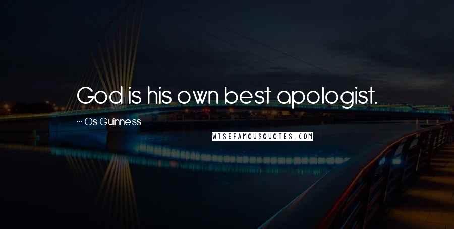Os Guinness Quotes: God is his own best apologist.