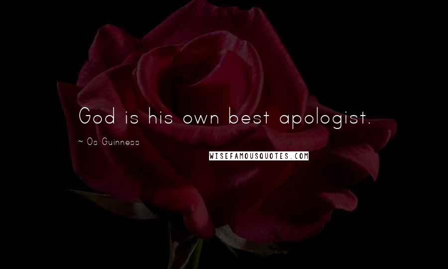 Os Guinness Quotes: God is his own best apologist.