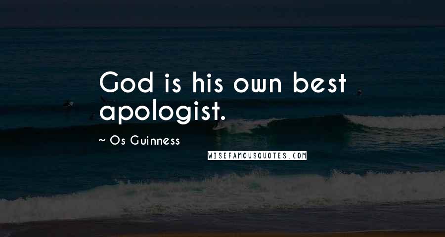 Os Guinness Quotes: God is his own best apologist.