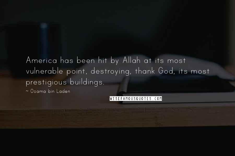 Osama Bin Laden Quotes: America has been hit by Allah at its most vulnerable point, destroying, thank God, its most prestigious buildings.