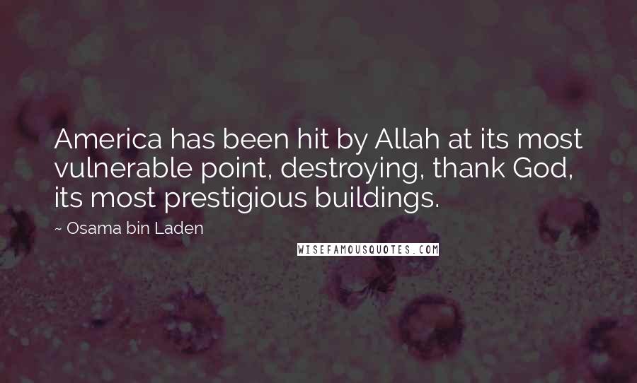 Osama Bin Laden Quotes: America has been hit by Allah at its most vulnerable point, destroying, thank God, its most prestigious buildings.