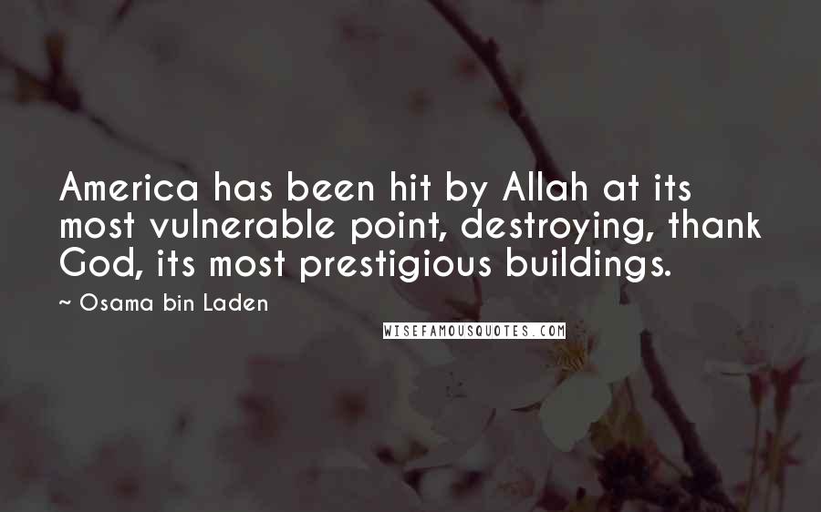 Osama Bin Laden Quotes: America has been hit by Allah at its most vulnerable point, destroying, thank God, its most prestigious buildings.