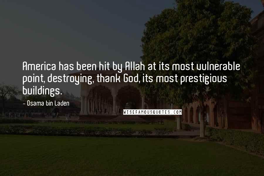 Osama Bin Laden Quotes: America has been hit by Allah at its most vulnerable point, destroying, thank God, its most prestigious buildings.