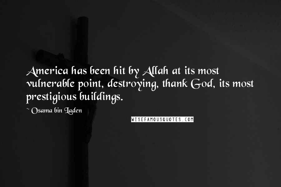 Osama Bin Laden Quotes: America has been hit by Allah at its most vulnerable point, destroying, thank God, its most prestigious buildings.