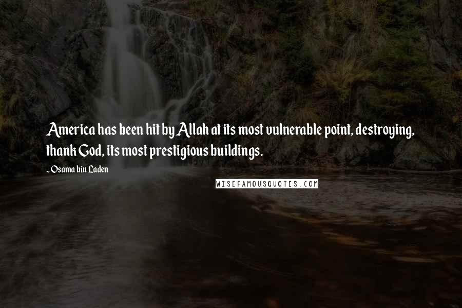 Osama Bin Laden Quotes: America has been hit by Allah at its most vulnerable point, destroying, thank God, its most prestigious buildings.