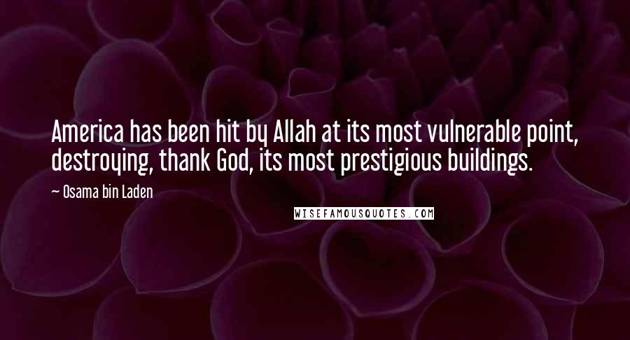 Osama Bin Laden Quotes: America has been hit by Allah at its most vulnerable point, destroying, thank God, its most prestigious buildings.