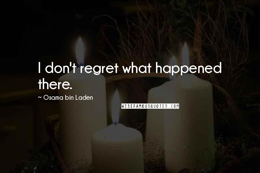 Osama Bin Laden Quotes: I don't regret what happened there.