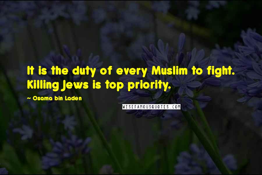 Osama Bin Laden Quotes: It is the duty of every Muslim to fight. Killing Jews is top priority.