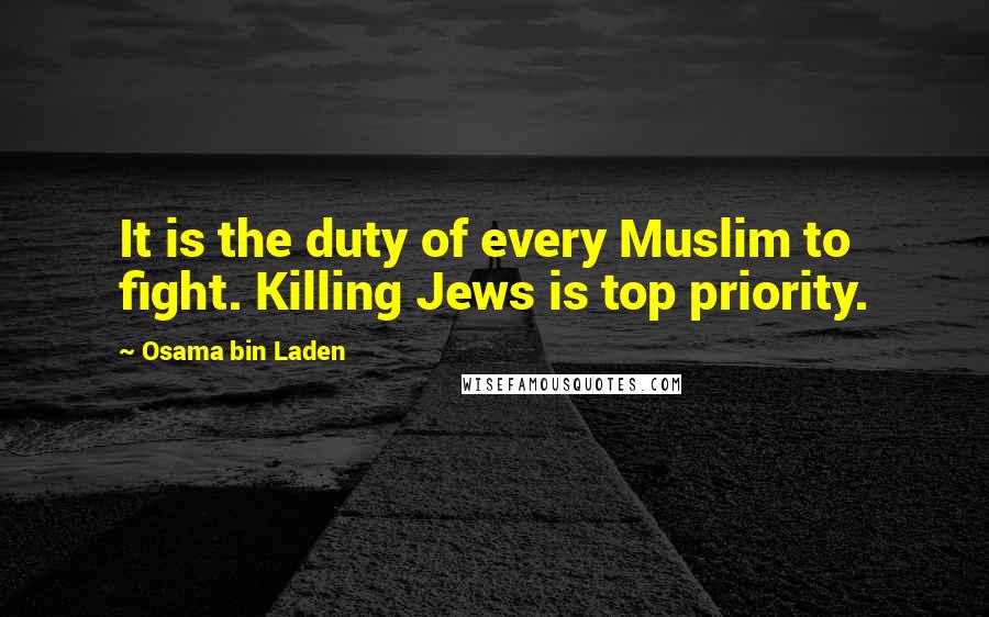 Osama Bin Laden Quotes: It is the duty of every Muslim to fight. Killing Jews is top priority.