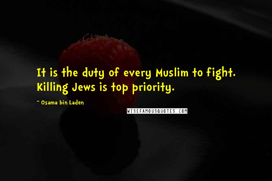 Osama Bin Laden Quotes: It is the duty of every Muslim to fight. Killing Jews is top priority.