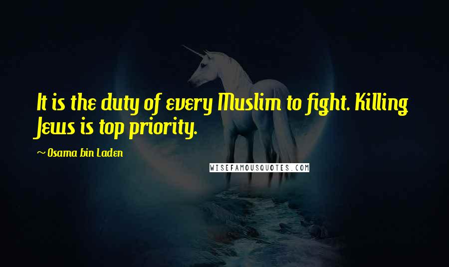 Osama Bin Laden Quotes: It is the duty of every Muslim to fight. Killing Jews is top priority.