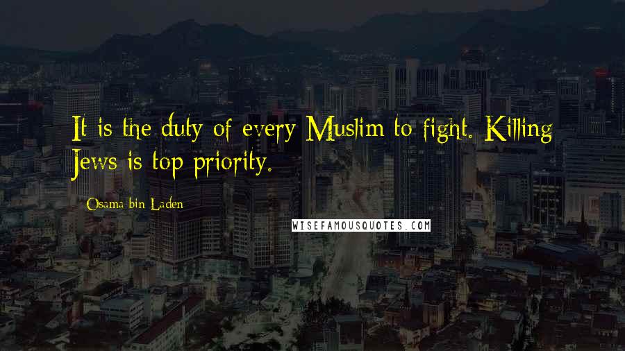 Osama Bin Laden Quotes: It is the duty of every Muslim to fight. Killing Jews is top priority.