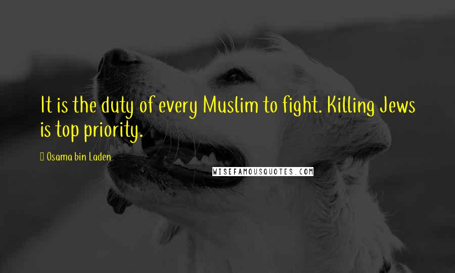 Osama Bin Laden Quotes: It is the duty of every Muslim to fight. Killing Jews is top priority.