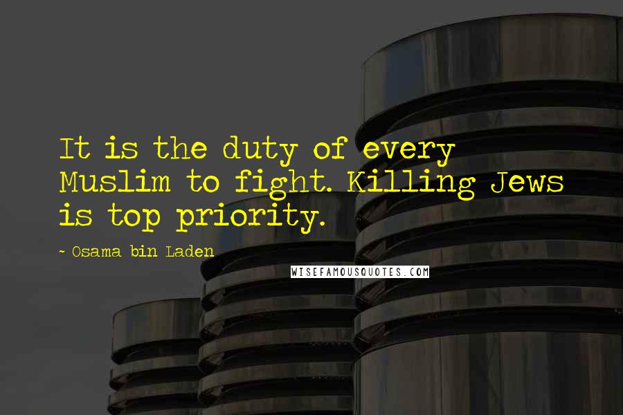 Osama Bin Laden Quotes: It is the duty of every Muslim to fight. Killing Jews is top priority.