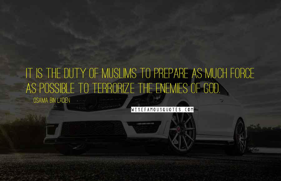 Osama Bin Laden Quotes: It is the duty of Muslims to prepare as much force as possible to terrorize the enemies of God.