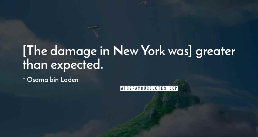 Osama Bin Laden Quotes: [The damage in New York was] greater than expected.
