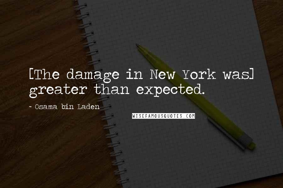 Osama Bin Laden Quotes: [The damage in New York was] greater than expected.