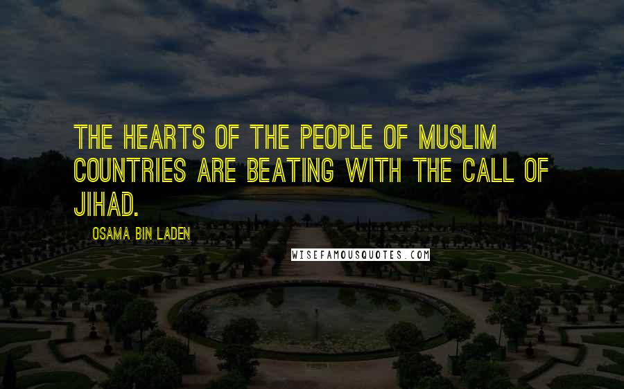 Osama Bin Laden Quotes: The hearts of the people of Muslim countries are beating with the call of jihad.