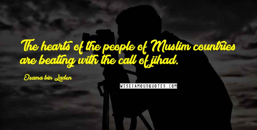 Osama Bin Laden Quotes: The hearts of the people of Muslim countries are beating with the call of jihad.