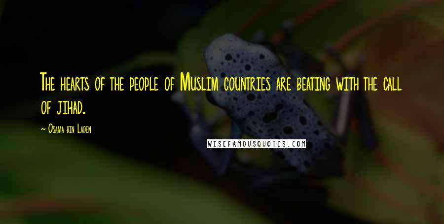 Osama Bin Laden Quotes: The hearts of the people of Muslim countries are beating with the call of jihad.