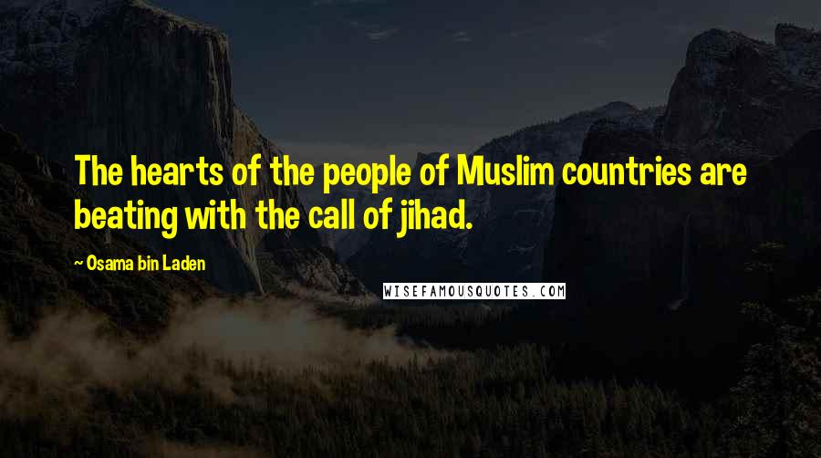 Osama Bin Laden Quotes: The hearts of the people of Muslim countries are beating with the call of jihad.