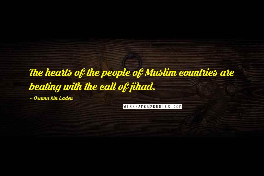 Osama Bin Laden Quotes: The hearts of the people of Muslim countries are beating with the call of jihad.